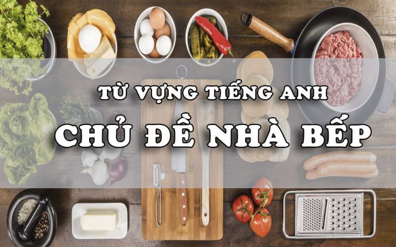 Bộ Từ Vựng Tiếng Anh Về Nhà Bếp Cần Thiết Cho Bạn